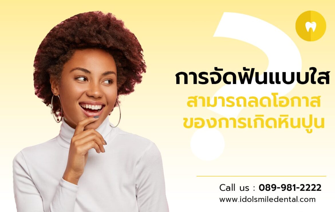 การจัดฟันแบบใส สามารถลดโอกาสของการเกิดหินปูนได้จริงหรือไม่