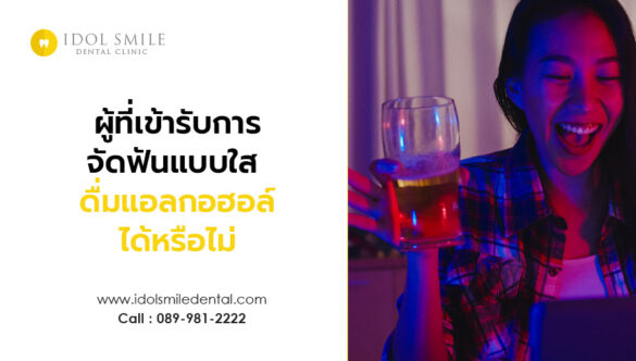 ผู้ที่เข้ารับการจัดฟันแบบใส ดื่มแอลกอฮอล์ได้หรือไม่