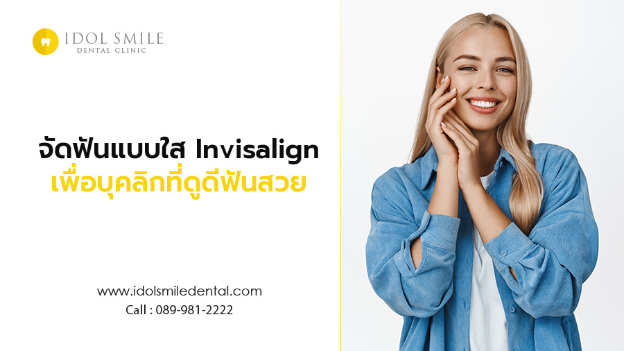 จัดฟันแบบใส Invisalign เพื่อบุคลิกที่ดูดี ฟันสวย